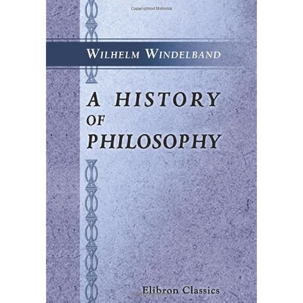 書 A History of Philosophy (W. Windelband) A history of philosophy : Windelband, W. (Wilhelm), 1848-1915